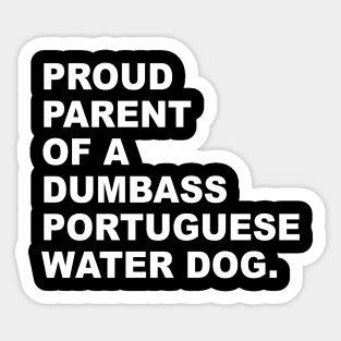 PROUD PARENT OF A DUMBASS PORTUGUESE WATER DOG Sticker